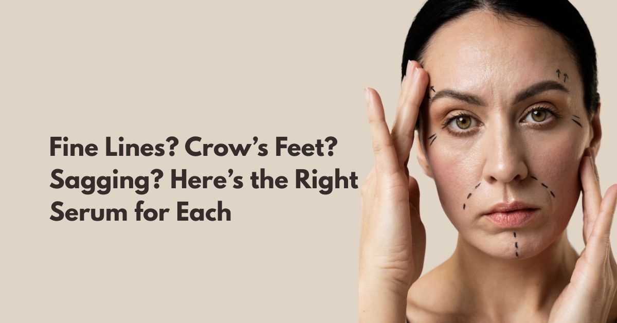 Not All Wrinkles Are Equal: How to Choose the Right Anti-Aging Serum for Your Skin Concerns