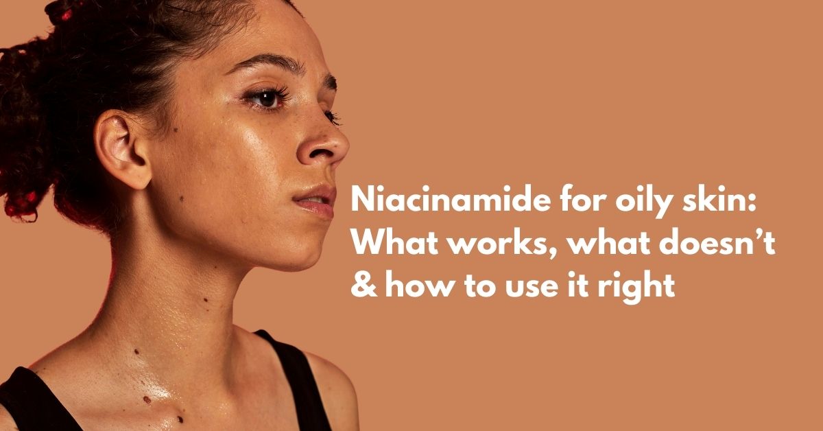 Niacinamide for Oily Skin: Myths, Mistakes & Must-Know Tips