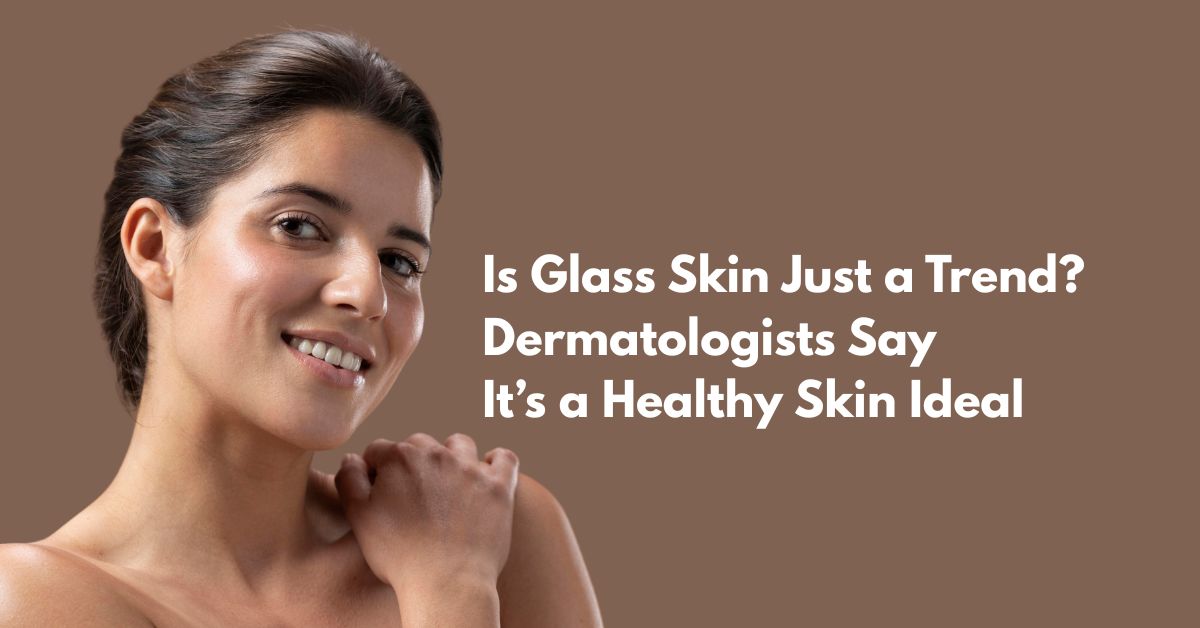Why Glass Skin Isn’t Just a Trend, It’s a Healthy Skin Goal