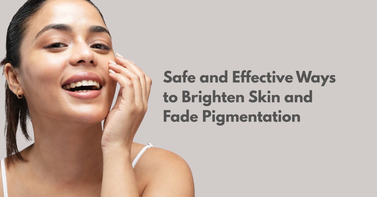 How to Brighten Skin and Reduce Pigmentation the Safe Way