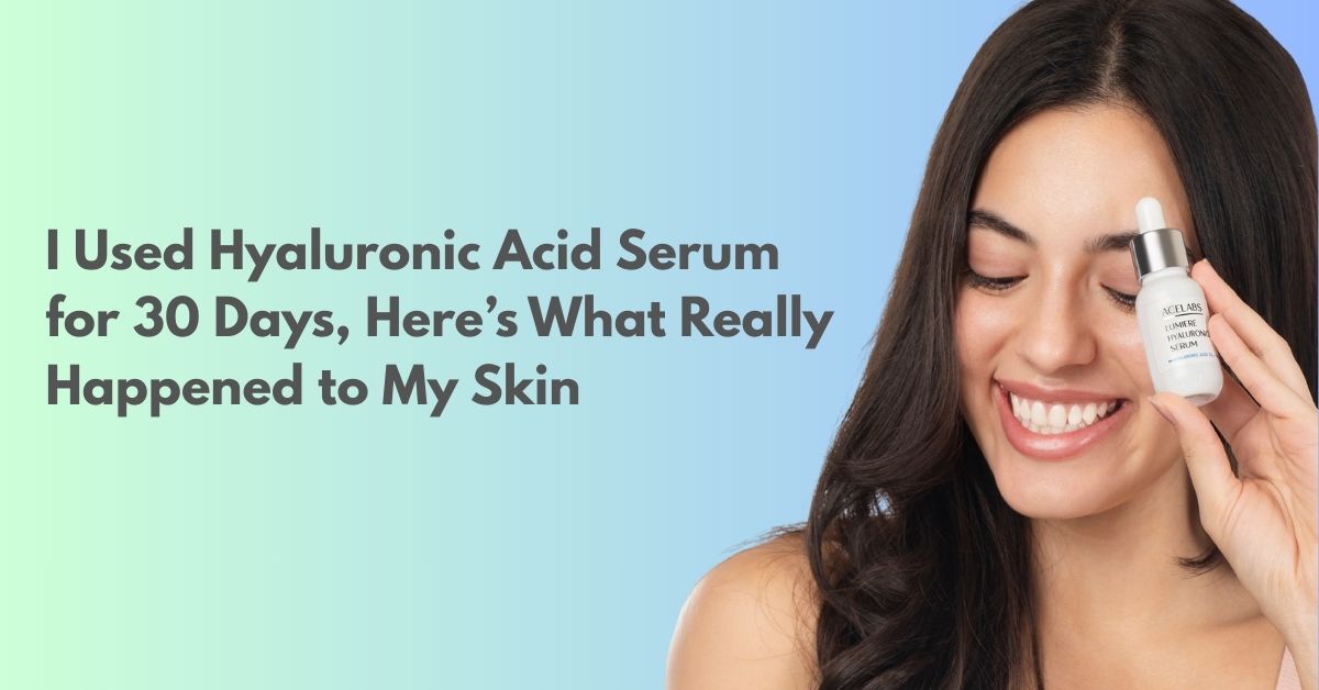 I Used Hyaluronic Acid Serum for 30 Days, Here’s What Really Happened to My Skin