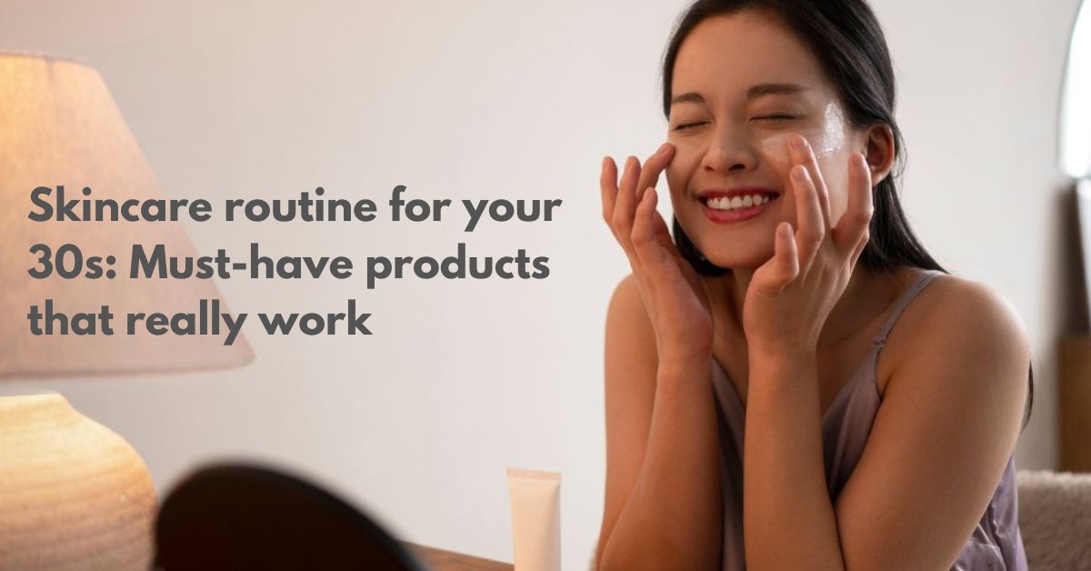 Best Skincare Routine for 30s: Products You Actually Need (No Fluff)