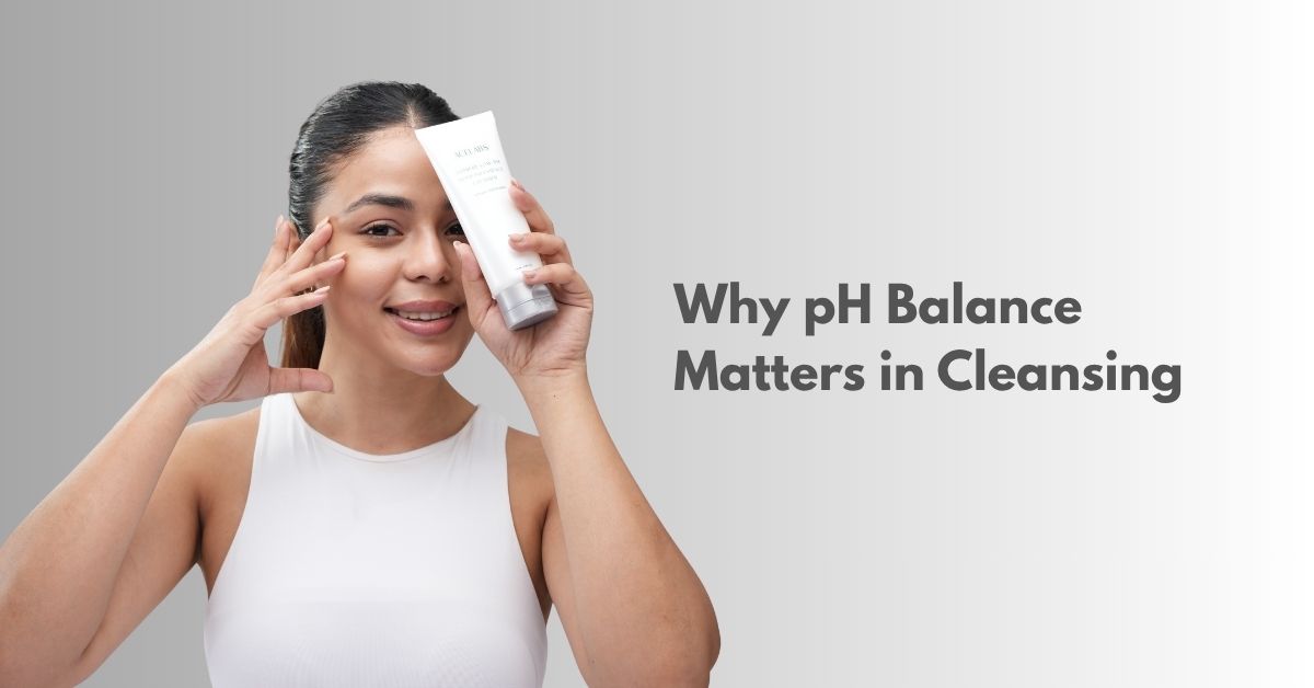 Why pH Balance Matters in Cleansing: The Skincare Rule Nobody Talks About