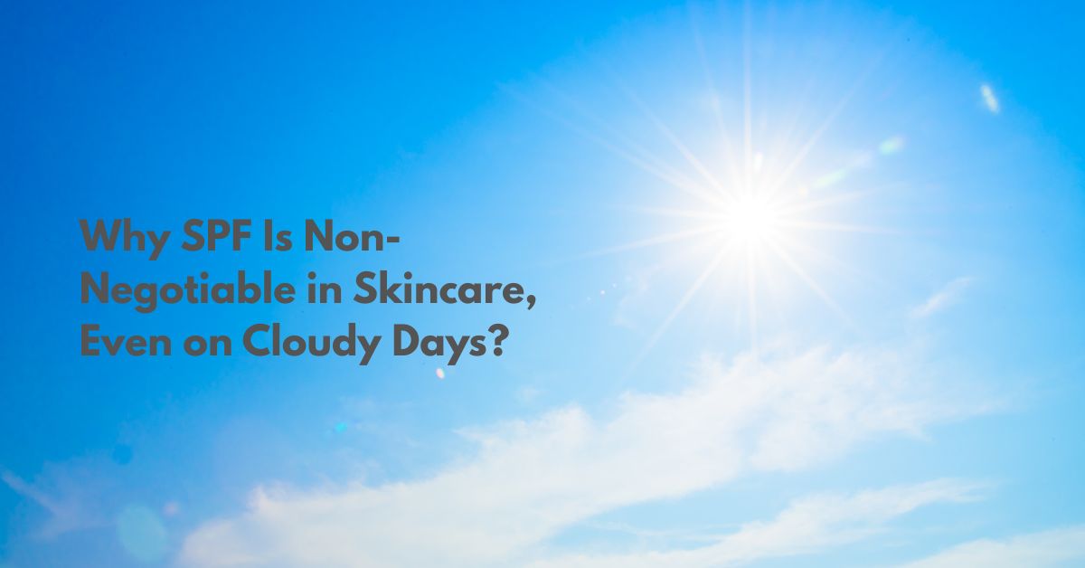 Why Is Sunscreen the Most Important Step in Skincare (Even on Cloudy Days)?