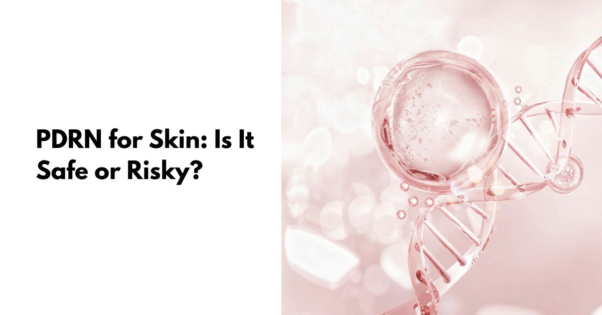 Is PDRN Safe? Side Effects, Myths & Dermatologist Insights