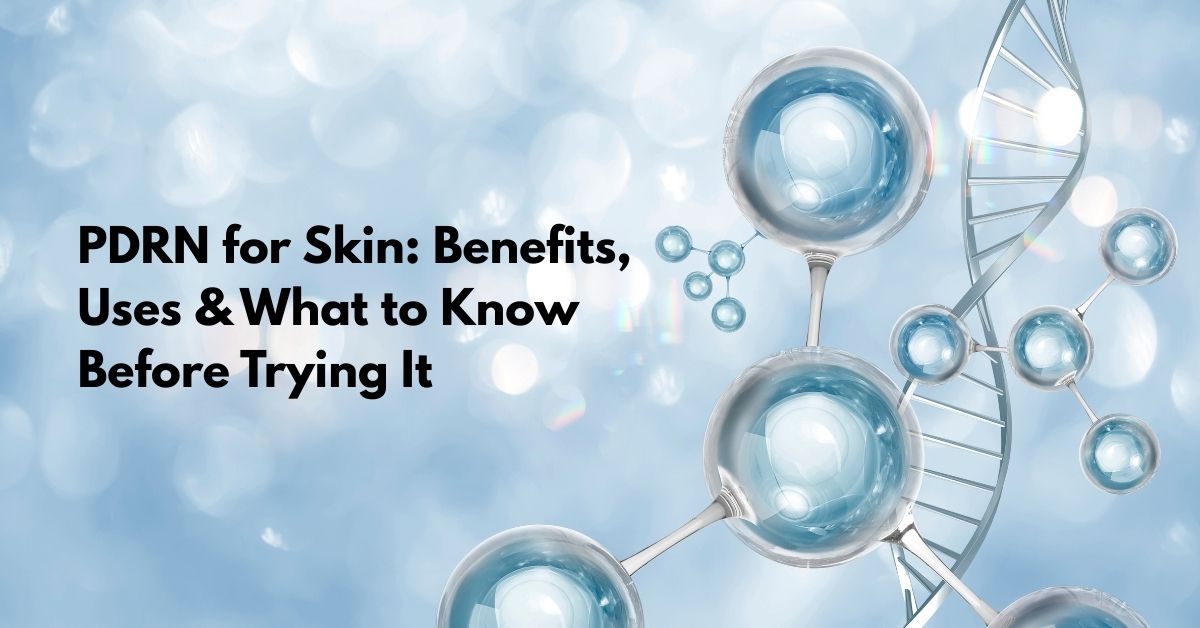 PDRN for Skin: Everything You Need to Know Before Adding It to Your Routine