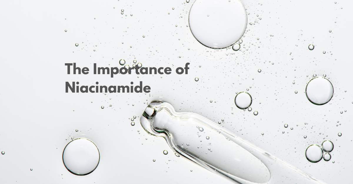 The Importance of Niacinamide: Why This Ingredient Deserves a Spot in Your Skincare Routine
